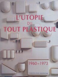 L’utopie du tout plastique 1960 a 1973