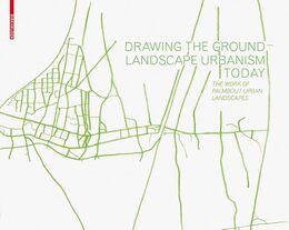 Drawing the Ground -- Landscape Urbanism Today: The Work of Palmbout Urban Landscapes