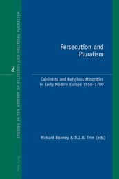 Persecution and Pluralism: Calvinists and Religious Minorities in Early Modern Europe 1550-1700 (Studies in the History of Religious and Political Pluralism)