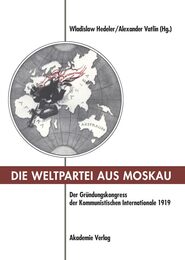 Die Weltpartei Aus Moskau: Der Grundungskongress Der Kommunistischen Internationale 1919. Prokoll Und Neue Dokumente
