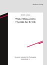 Walter Benjamins Theorie Der Kritik (Deutsche Zeitschrift Fur Philosophie / Sonderbande 30)