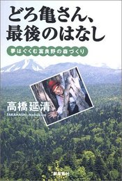 どろ亀さん、最後のはなし: 夢はぐくむ富良野の森づくり