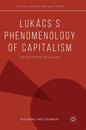 Lukacs’s Phenomenology of Capitalism: Reification Revalued (Political Philosophy and Public Purpose)
