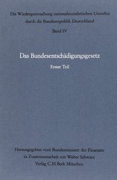 Die Wiedergutmachung IV nationalsozialistischen Unrechts durch die Bundesrepublik Deutschland. Das Bundesentschaedigungsgesetz. Erster Teil: (§ 1-50 BEG). Gesamtwuerdigung in Einzeldarstellungen