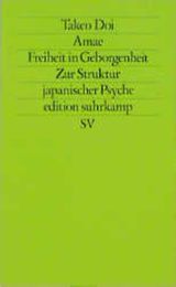 Amae - Freiheit in Geborgenheit. Zur Struktur japanischer Psyche.