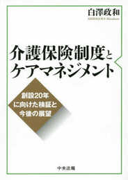 介護保険制度とケアマネジメント: 創設20年に向けた検証と今後の展望