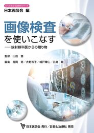 画像検査を使いこなす　放射線科医からの贈り物 (日本医師会生涯教育シリーズ)