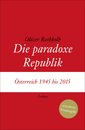 Die paradoxe Republik: Oesterreich 1945 bis 2015