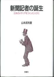 新聞記者の誕生: 日本のメディアをつくった人びと