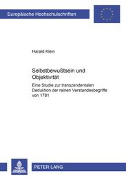 Selbstbewusstsein Und Objektivitaet: Eine Studie Zur Transzendentalen Deduktion Der Reinen Verstandesbegriffe Von 1781 (Europaeische Hochschulschriften / European University Studie)