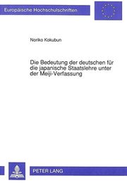 Die Bedeutung Der Deutschen Fuer Die Japanische Staatslehre Unter Der Meiji-Verfassung (Europaeische Hochschulschriften Recht)