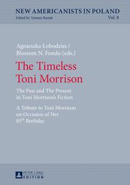 The Timeless Toni Morrison: The Past and the Present in Toni Morrison’s Fiction. A Tribute to Toni Morrison on Occasion of Her 85th Birthday (New Americanists in Poland 8)
