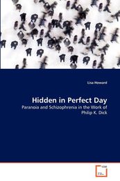 Hidden in Perfect Day: Paranoia and Schizophrenia in the Work of Philip K. Dick