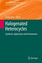 Halogenated Heterocycles: Synthesis Application and Environment (Topics in Heterocyclic Chemistry 27)