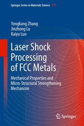 Laser Shock Processing of FCC Metals: Mechanical Properties and Micro-structural Strengthening Mechanism (Springer Series in Materials Science 179)
