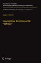 International Environmental “soft law”: The Functions and Limits of Nonbinding Instruments in International Environmental Governance and Law (Beitraege zum auslaendischen oeffentlichen Recht und Voelkerrecht)