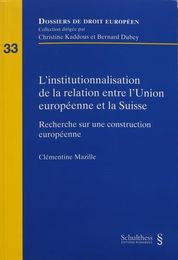 L'institutionnalisation de la relation entre l'Union europeenne et la Suisse : Recherche sur une construction europeenne