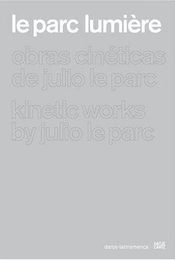 Le Parc Lumiere: Obras Cineticas de Julio Le Parc / Kinetic Works by Julio Le Parc