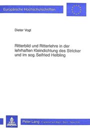 Ritterbild Und Ritterlehre in Der Lehrhaften Kleindichtung Des Stricker Und Im Sogenannten Seifried Helbling (Europaeische Hochschulschriften / European University Studie)