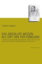 Das absolute Wissen als Ort der Ver-Einigung: Zur absoluten Wissensdimension des Gewissens und in der Religion in Hegels Phaenomenologie des Geistes