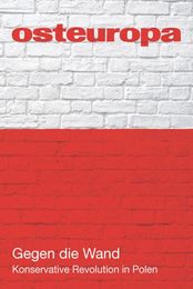 Gegen die Wand: Konservative Revolution in Polen (Osteuropa 1-2/2016)