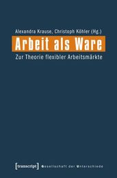Arbeit als Ware: Zur Theorie flexibler Arbeitsmaerkte
