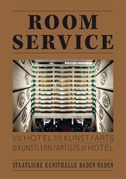 Room Service: Vom Hotel in der Kunst und Kuenstlern im Hotel