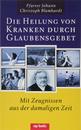 Die Heilung von Kranken durch Glaubensgebet: Mit Zeugnissen aus der damaligen Zeit