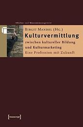 Kulturvermittlung - zwischen kultureller Bildung und Kulturmarketing. Eine Profession mit Zukunft