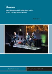 Makamsiz: Individualization of Traditional Music on the Eve of Kemalist Turkey (Istanbuler Texte und Studien)