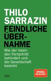 Feindliche Uebernahme: Wie der Islam den Fortschritt behindert und die Gesellschaft bedroht