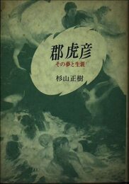 郡虎彦: その夢と生涯