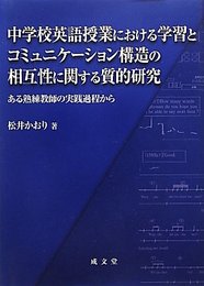 中学校英語授業における学習とコミュニケ-ション構造の相互性に関する質的研究: ある熟練教師の実践過程から