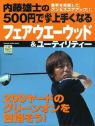 内藤雄士の500円で必ず上手くなるフェアウエ-ウッド&ユ-ティリティ-: 200ヤ-ドのグリ-ンオンを目指そう! 苦手を克服してグンとスコアアップ! (GAKKEN SPORTS BOOKS パーゴルフレッスンブック)