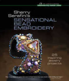 Sherry Serafini's Sensational Bead Embroidery: 25 Inspiring Jewelry Projects (Beadweaving Master Class Series)