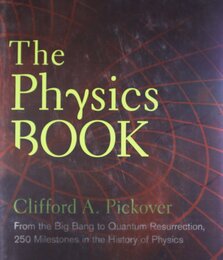 The Physics Book: From the Big Bang to Quantum Resurrection 250 Milestones in the History of Physics (Sterling Milestones)