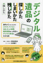デジタル遺品の探しかた・しまいかた、残しかた+隠しかた―身内が亡くなったときのスマホ・パソコン・SNS・ネット証券・暗号資産等への対応や、デジタル終活がわかる本