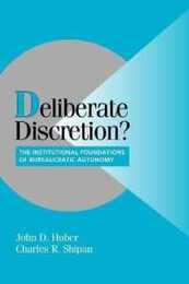 Deliberate Discretion?: The Institutional Foundations of Bureaucratic Autonomy (Cambridge Studies in Comparative Politics)