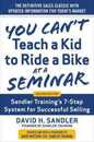You Can't Teach a Kid to Ride a Bike at a Seminar: Sandler Training's 7-Step System for Successful Selling