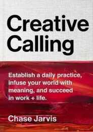 Creative Calling: Establish a Daily Practice Infuse Your World with Meaning and Succeed in Work + Life
