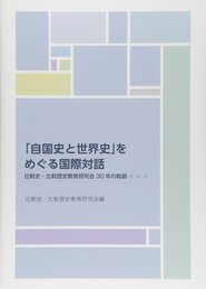 「自国史と世界史」をめぐる国際対話―比較史・比較歴史教育研究会30年の軌跡