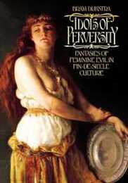 IDOLS OF PERVERSITY: Fantasies of Feminine Evil in Fin-de-Siecle Culture (Oxford Paperbacks)