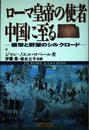 ロ-マ皇帝の使者中国に至る: 繁栄と野望のシルクロ-ド