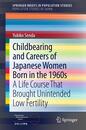 Childbearing and Careers of Japanese Women Born in the 1960s: A Life Course That Brought Unintended Low Fertility (SpringerBriefs in Population Studies)