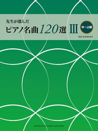 先生が選んだピアノ名曲120選Ⅲ（中～上級）