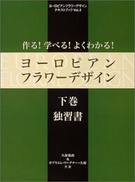 作る!学べる!よくわかる!ヨーロピアンフラワーデザイン 下巻 (ヨーロピアンフラワーデザインテキストブック Vol. 2)