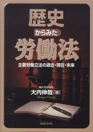 歴史からみた労働法: 主要労働立法の過去・現在・未来