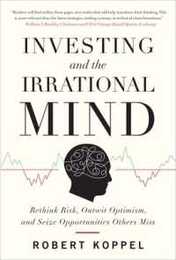 Investing and the Irrational Mind: Rethink Risk Outwit Optimism and Seize Opportunities Others Miss