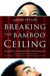 Breaking the Bamboo Ceiling: Career Strategies for Asians ? Overcoming Cultural Barriers to Executive Leadership