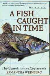 A Fish Caught in Time: The Search for the Coelacanth ? The Greatest Scientific Find of the Century: An Extinct Prehistoric Creature